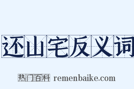 还山宅反义词是什么意思的图片